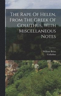 bokomslag The Rape Of Helen, From The Greek Of Coluthus, With Miscellaneous Notes