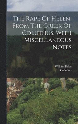 Colluthus (of Lycopolis ), William Beloe - Rape Of Helen, From The Greek Of Coluthus, With Miscellaneous Notes, Inbunden