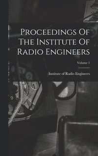 bokomslag Proceedings Of The Institute Of Radio Engineers; Volume 1