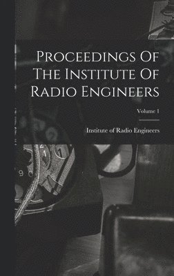 Proceedings Of The Institute Of Radio Engineers; Volume 1 1