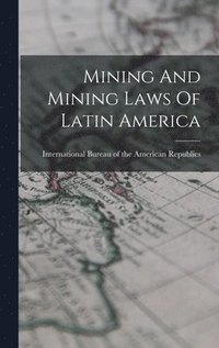 bokomslag Mining And Mining Laws Of Latin America