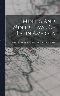 International Bureau of the American - Mining And Mining Laws Of Latin America, Inbunden
