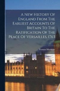 bokomslag A New History Of England From The Earliest Accounts Of Britain To The Ratification Of The Peace Of Versailles, 1763