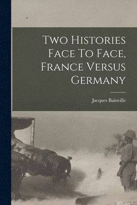 Jacques Bainville - Two Histories Face To Face, France Versus Germany, Häftad