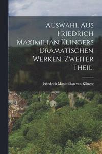 bokomslag Auswahl aus Friedrich Maximilian Klingers dramatischen Werken. Zweiter Theil.