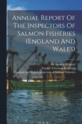 England and Wales Inspectors of Salmon, Francis Trevelyan Buckland, Spencer Walpole - Annual Report Of The Inspectors Of Salmon Fisheries (england And Wales), Häftad