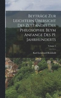 bokomslag Beytrge Zur Leichtern bersicht Des Zustandes Der Philosophie Beym Anfange Des 19. Jahrhunderts; Volume 2