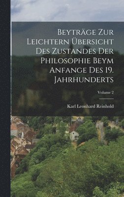 bokomslag Beytrge Zur Leichtern bersicht Des Zustandes Der Philosophie Beym Anfange Des 19. Jahrhunderts; Volume 2