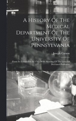 bokomslag A History Of The Medical Department Of The University Of Pennsylvania