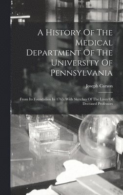 A History Of The Medical Department Of The University Of Pennsylvania 1