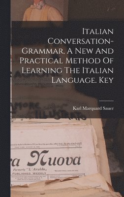 Italian Conversation-grammar, A New And Practical Method Of Learning The Italian Language. Key 1