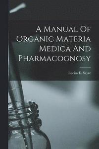 bokomslag A Manual Of Organic Materia Medica And Pharmacognosy