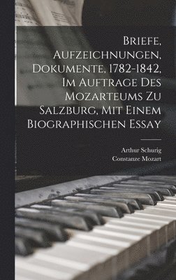 Briefe, Aufzeichnungen, Dokumente, 1782-1842, Im Auftrage Des Mozarteums Zu Salzburg, Mit Einem Biographischen Essay