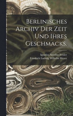 bokomslag Berlinisches Archiv der Zeit und ihres Geschmacks.