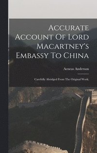 bokomslag Accurate Account Of Lord Macartney's Embassy To China; Carefully Abridged From The Original Work;