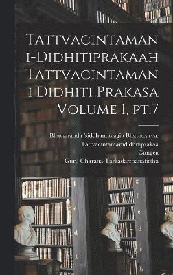 Tattvacintamani-Didhitiprakaah Tattvacintamani Didhiti prakasa Volume 1, pt.7 1