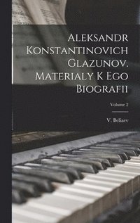 bokomslag Aleksandr Konstantinovich Glazunov. Materialy k ego biografii; Volume 2