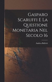 bokomslag Gasparo Scaruffi E La Questione Monetaria Nel Secolo 16