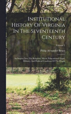 Philip Alexander Bruce - Institutional History Of Virginia In The Seventeenth Century, Inbunden