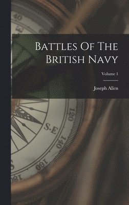 Joseph Allen - Battles Of The British Navy; Volume 1, Inbunden