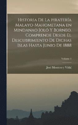 José Montero Y. Vidal - Historia de la piratería malayo-mahometana en Mindanao Joló y Borneo. Comprende desde el descubrimiento de dichas islas hasta junio de 1888; Volume 1, Inbunden