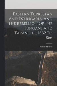 bokomslag Eastern Turkestan And Dzungaria, And The Rebellion Of The Tungans And Taranchis, 1862 To 1866