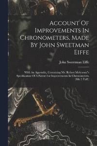 bokomslag Account Of Improvements In Chronometers, Made By John Sweetman Eiffe