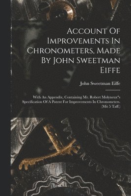Account Of Improvements In Chronometers, Made By John Sweetman Eiffe