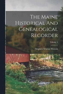 The Maine Historical And Genealogical Recorder; Volume 4 1