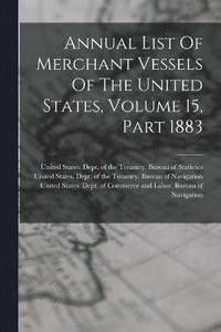 bokomslag Annual List Of Merchant Vessels Of The United States, Volume 15, Part 1883