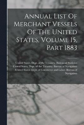 Annual List Of Merchant Vessels Of The United States, Volume 15, Part 1883