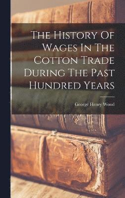 bokomslag The History Of Wages In The Cotton Trade During The Past Hundred Years