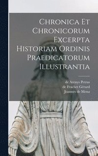 bokomslag Chronica Et Chronicorum Excerpta Historiam Ordinis Praedicatorum Illustrantia