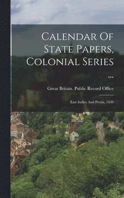 Great Britain Public Record Office - Calendar Of State Papers, Colonial Series ..., Inbunden