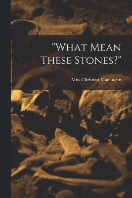 Christian Maclagan, Miss Christian MacLagan - "what Mean These Stones?", Häftad