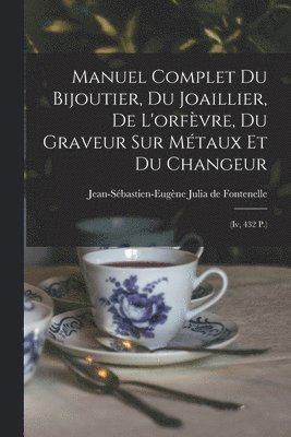 bokomslag Manuel Complet Du Bijoutier, Du Joaillier, De L'orfvre, Du Graveur Sur Mtaux Et Du Changeur