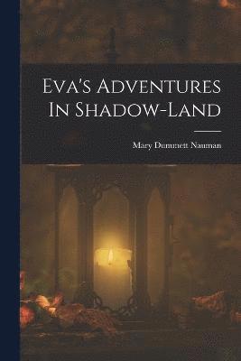 Mary Dummett Nauman - Eva's Adventures In Shadow-land, Häftad