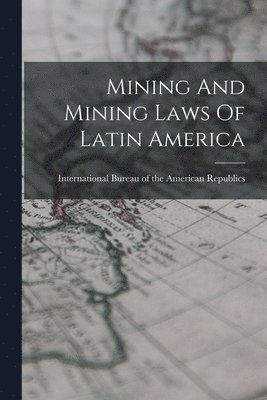International Bureau of the American - Mining And Mining Laws Of Latin America, Häftad
