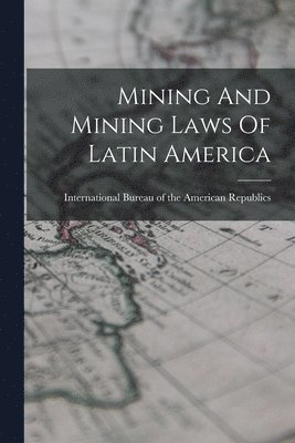 bokomslag Mining And Mining Laws Of Latin America