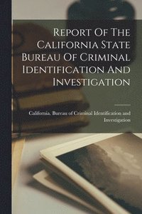 bokomslag Report Of The California State Bureau Of Criminal Identification And Investigation