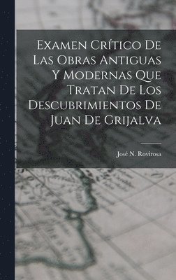 José N Rovirosa, José N. Rovirosa - Examen Crítico De Las Obras Antiguas Y Modernas Que Tratan De Los Descubrimientos De Juan De Grijalva, Inbunden
