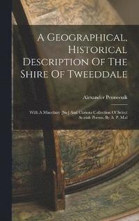 bokomslag A Geographical, Historical Description Of The Shire Of Tweeddale