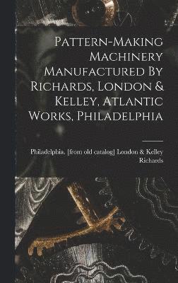 Pattern-making Machinery Manufactured By Richards, London & Kelley, Atlantic Works, Philadelphia 1