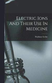 bokomslag Electric Ions And Their Use In Medicine