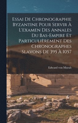 bokomslag Essai De Chronographie Byzantine Pour Servir  L'examen Des Annales Du Bas-empire Et Particulirement Des Chronographes Slavons De 395  1057