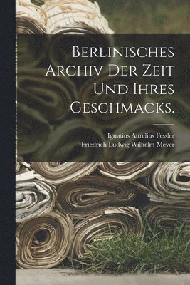 bokomslag Berlinisches Archiv der Zeit und ihres Geschmacks.