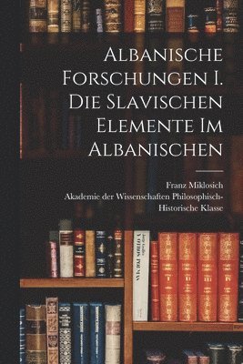 Albanische Forschungen I. Die slavischen Elemente im Albanischen 1