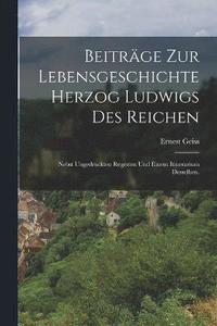 bokomslag Beitrge zur Lebensgeschichte Herzog Ludwigs des Reichen