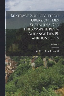 Karl Leonhard Reinhold - Beyträge Zur Leichtern Übersicht Des Zustandes Der Philosophie Beym Anfange Des 19. Jahrhunderts; Volume 2, Häftad