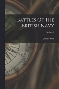 bokomslag Battles Of The British Navy; Volume 1
